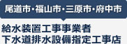 尾道市・福山市・三原市・府中市 給水装置工事事業者/下水道排水設備指定工事店